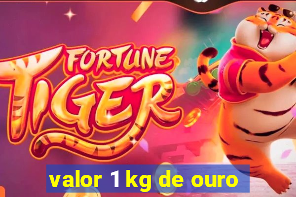 valor 1 kg de ouro